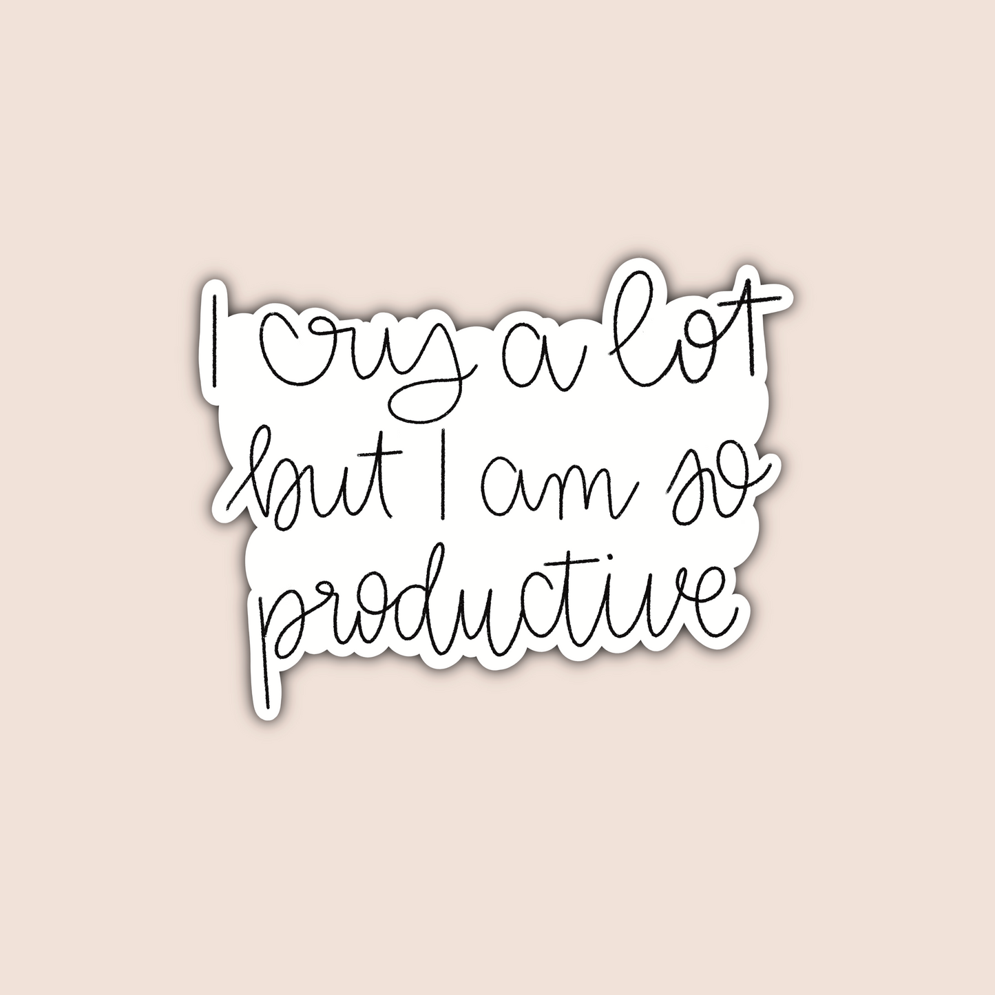I Cry A Lot But I Am So Productive Sticker