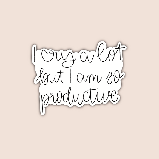 I Cry A Lot But I Am So Productive Sticker