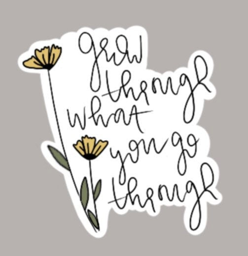 Grow Through What You Go Through Sticker
